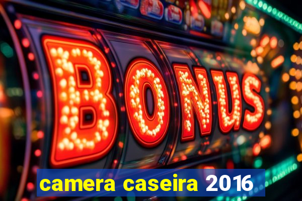 camera caseira 2016